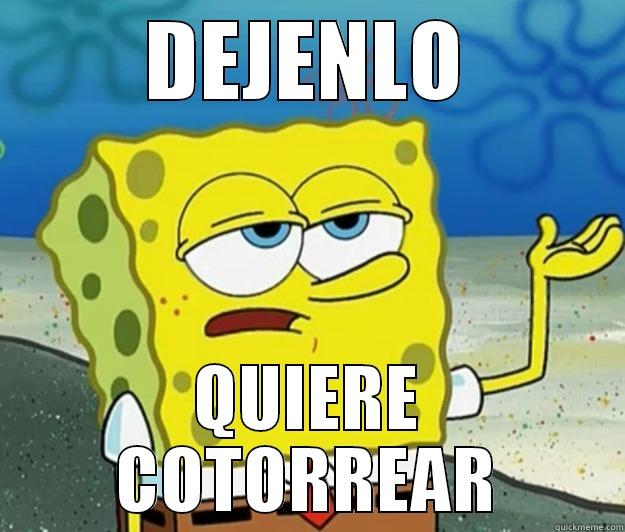 DEJENLO QUIERE COTORREAR Tough Spongebob