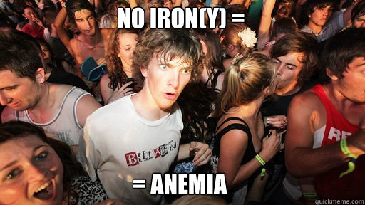 NO IRON(Y) =
 = ANEMIA  Sudden Clarity Clarence