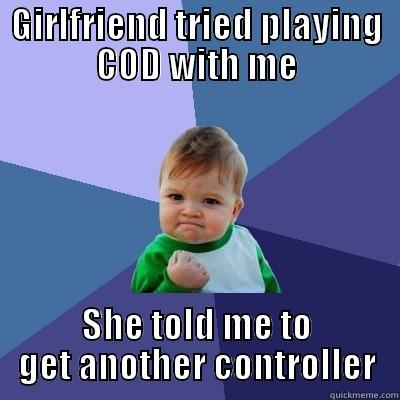 GIRLFRIEND TRIED PLAYING COD WITH ME SHE TOLD ME TO GET ANOTHER CONTROLLER Success Kid
