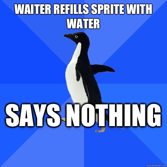 Waiter refills Sprite with water Says nothing   Socially Awkward Penguin