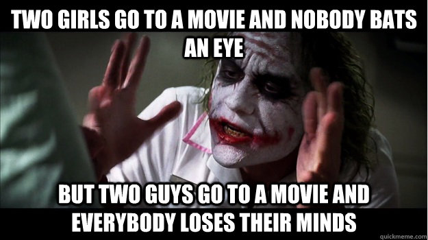 Two girls go to a movie and nobody bats an eye but two guys go to a movie and everybody loses their minds  Joker Mind Loss