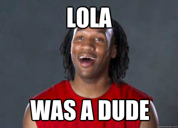 Lola was a dude - Lola was a dude  Eventual Realization Randall