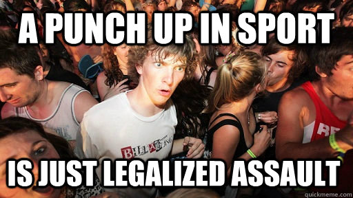 a punch up in sport is just legalized assault  Sudden Clarity Clarence