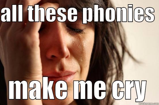 my life sucks - ALL THESE PHONIES  MAKE ME CRY First World Problems