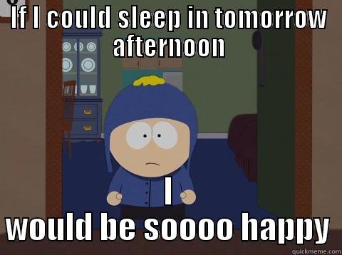 IF I COULD SLEEP IN TOMORROW AFTERNOON I WOULD BE SOOOO HAPPY Craig would be so happy
