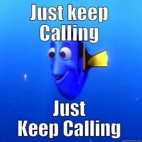 Just keep calling - JUST KEEP CALLING JUST KEEP CALLING dory