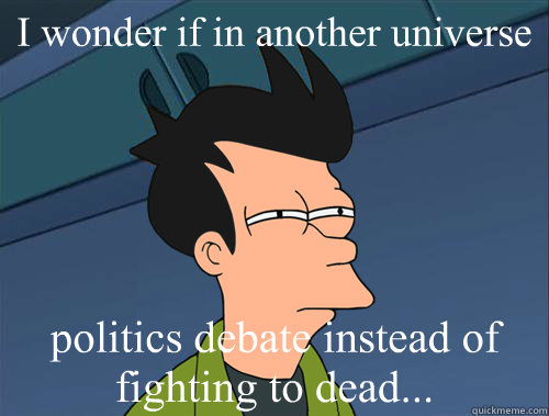 I wonder if in another universe politics debate instead of fighting to dead...  Parallel Fry