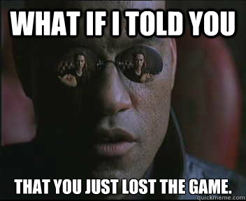 What if I told you That you just lost the game. - What if I told you That you just lost the game.  Morpheus SC
