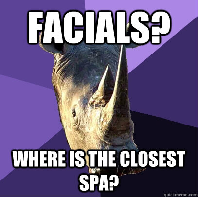 Facials?  Where is the closest spa?  Sexually Oblivious Rhino