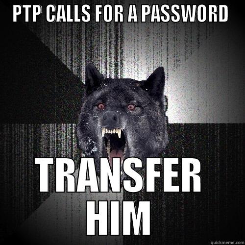 PTP CALLS FOR A PASSWORD TRANSFER HIM Insanity Wolf