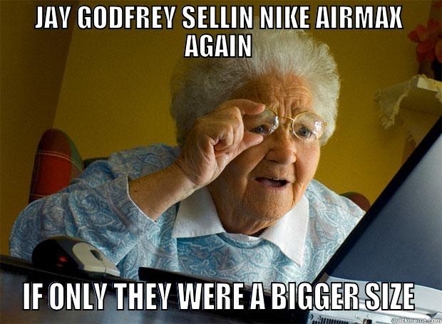 JAY GODFREY SELLIN NIKE AIRMAX AGAIN IF ONLY THEY WERE A BIGGER SIZE Grandma finds the Internet