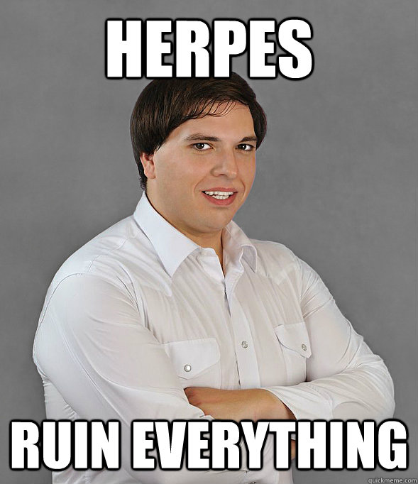 herpes  ruin everything  - herpes  ruin everything   Meade
