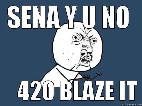 SENA Y U NO      420 BLAZE IT Y U No