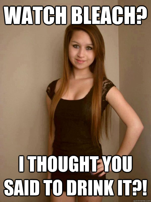 Watch bleach? I thought you said to drink it?!  Amanda Todd Death