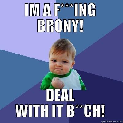 IM A F***ING BRONY! DEAL WITH IT B**CH! Success Kid