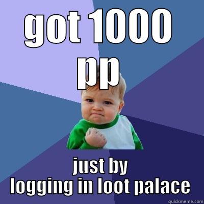 GOT 1000 PP JUST BY LOGGING IN LOOT PALACE Success Kid