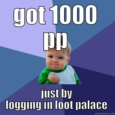 success palace - GOT 1000 PP JUST BY LOGGING IN LOOT PALACE Success Kid
