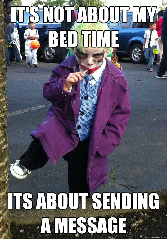 It's not about my bed time its about sending a message  Joker kid