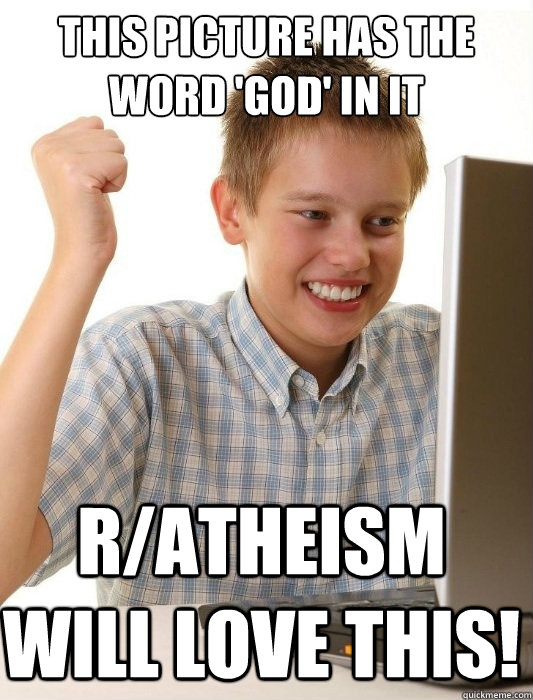 This picture has the word 'god' in it r/atheism will love this!  First Day on the Internet Kid