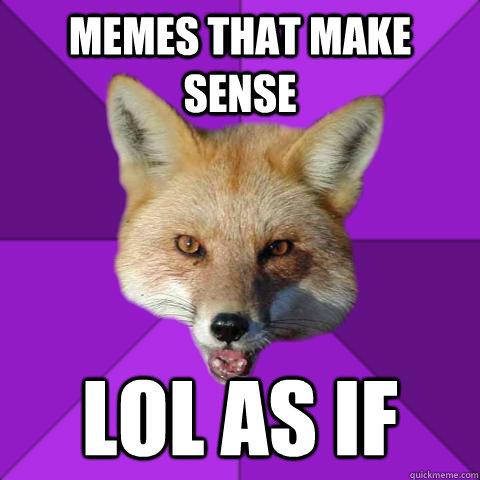 memes that make sense lol as if  Forensics Fox