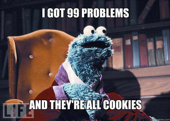 I got 99 problems and they're all cookies - I got 99 problems and they're all cookies  Cookieman