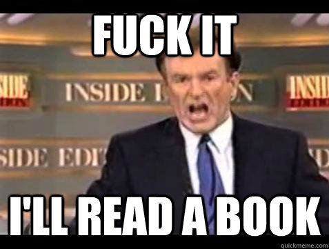 Fuck it I'll read a book - Fuck it I'll read a book  Bill OReilly Fuck It