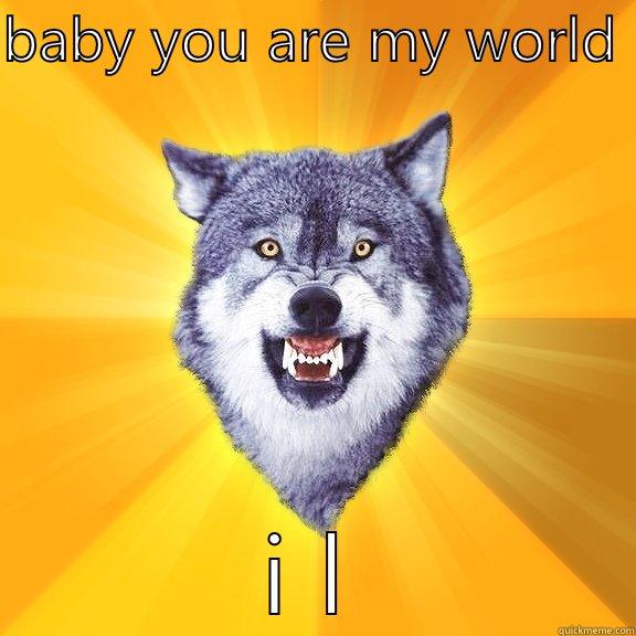 BABY YOU ARE MY WORLD  I LOVE YOU  Courage Wolf