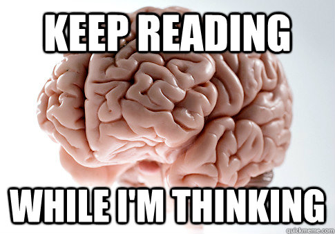 Keep reading While I'm thinking  Scumbag Brain