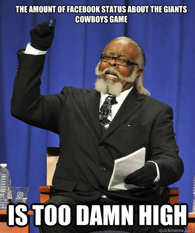 the amount of facebook status about the giants cowboys game is too damn high  The Rent Is Too Damn High