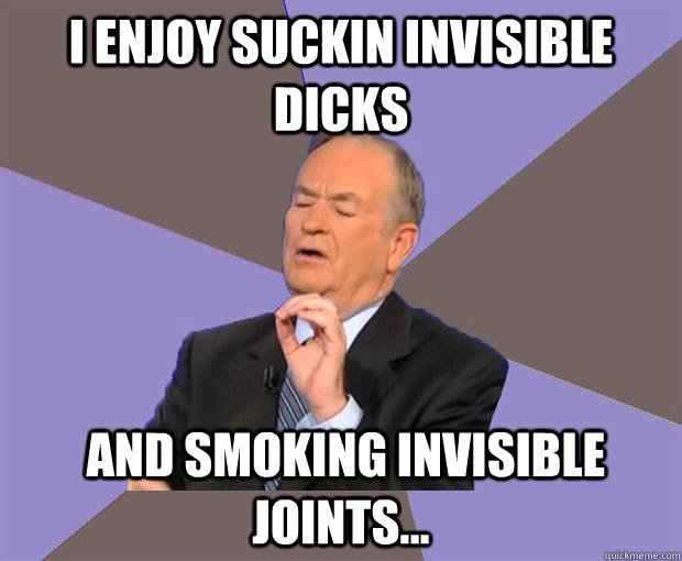 i enjoy suckin invisible dicks  and smoking invisible joints...  Wtf test