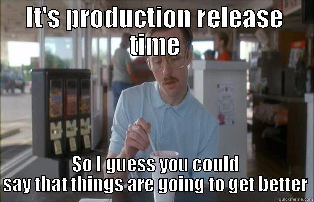 Release Time For Charlie - IT'S PRODUCTION RELEASE TIME SO I GUESS YOU COULD SAY THAT THINGS ARE GOING TO GET BETTER Things are getting pretty serious