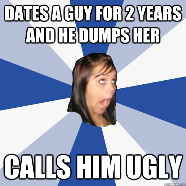 dates a guy for 2 years and he dumps her calls him ugly  Annoying Facebook Girl