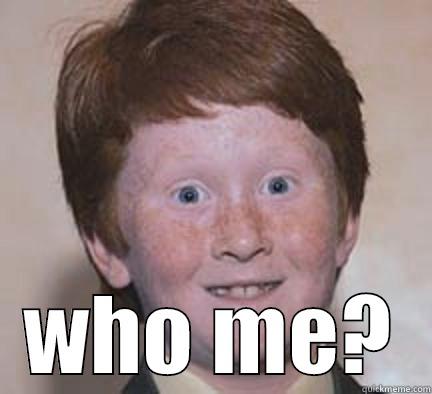  WHO ME? Over Confident Ginger