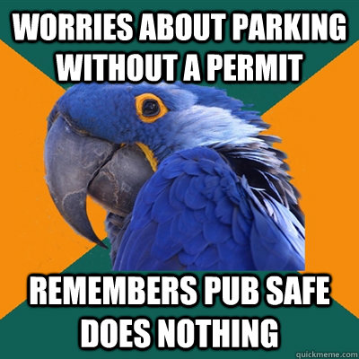 worries about parking without a permit remembers pub safe does nothing  Paranoid Parrot