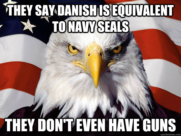 They say Danish is equivalent to Navy Seals They don't even have guns - They say Danish is equivalent to Navy Seals They don't even have guns  One-up America