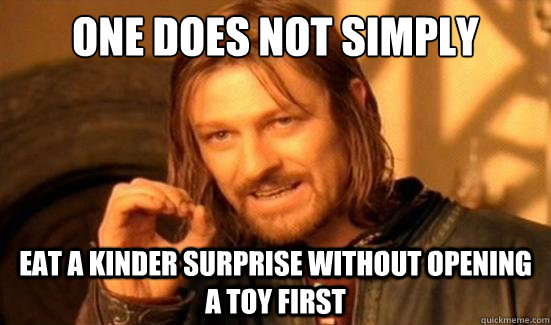 One Does Not Simply eat a kinder surprise without opening a toy first    Boromir