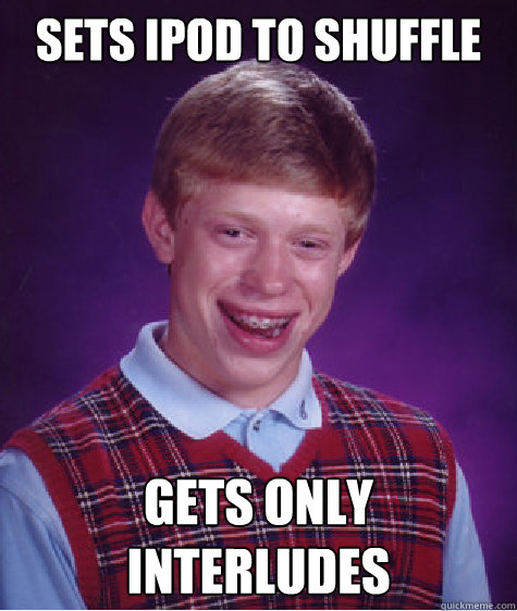 SETS IPOD TO SHUFFLE GETS ONLY INTERLUDES Caption 3 goes here  Bad Luck Brian