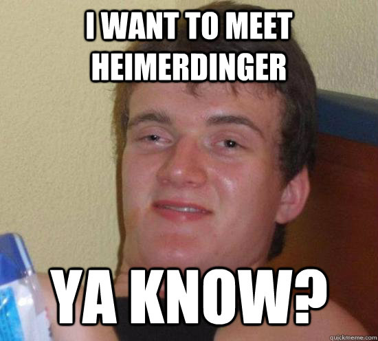 i want to meet heimerdinger ya know?  Really High Guy