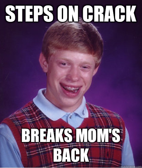 Steps on crack Breaks Mom's back  Bad Luck Brian