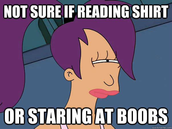 Not sure if reading shirt or staring at boobs  Leela Futurama