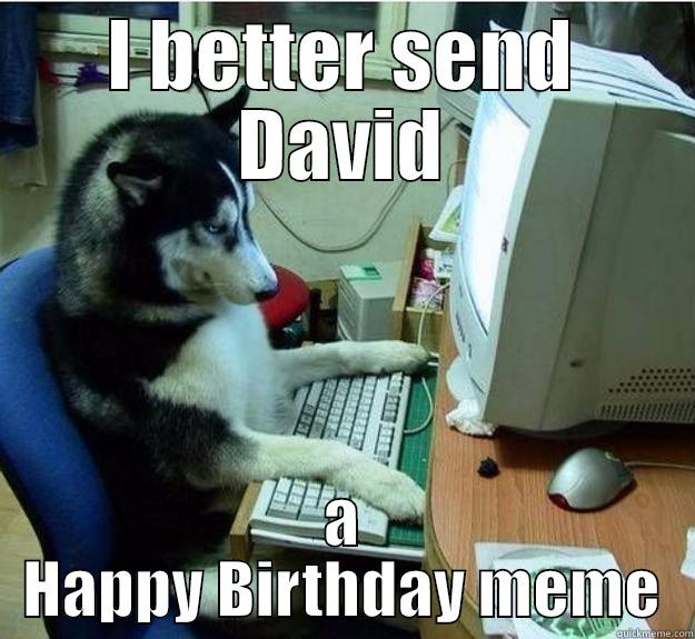 I BETTER SEND DAVID A HAPPY BIRTHDAY MEME Disapproving Dog