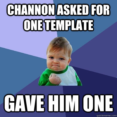 CHANNON ASKED FOR ONE TEMPLATE GAVE HIM ONE  Success Kid