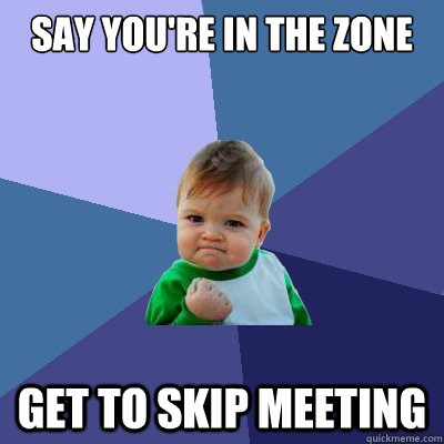 Say you're in the zone get to skip meeting  Success Kid