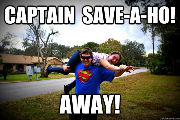Captain  Save-a-ho! AWay!  Captain Save-A-Ho