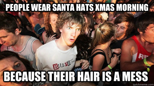 People wear santa hats xmas morning because their hair is a mess  Sudden Clarity Clarence