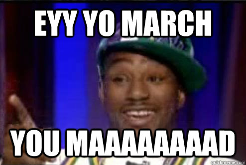 Eyy Yo March YOU MAAAAAAAAD - Eyy Yo March YOU MAAAAAAAAD  Camron March Madness