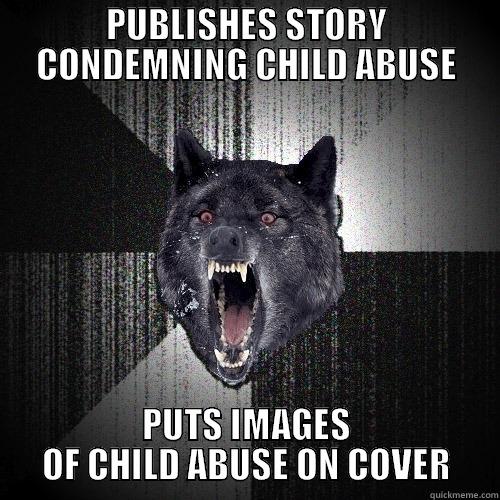 PUBLISHES STORY CONDEMNING CHILD ABUSE PUTS IMAGES OF CHILD ABUSE ON COVER Insanity Wolf
