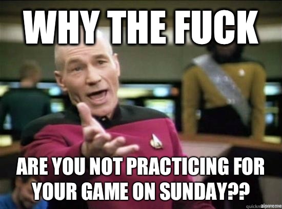 Why the fuck Are you not practicing for your game on Sunday??  Annoyed Picard HD