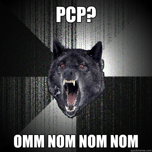 PCP? omm nom nom nom   Insanity Wolf
