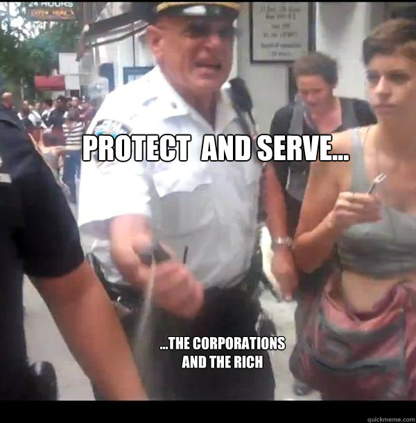 Protect  and serve... ...the corporations and the rich - Protect  and serve... ...the corporations and the rich  Protect and Serve
